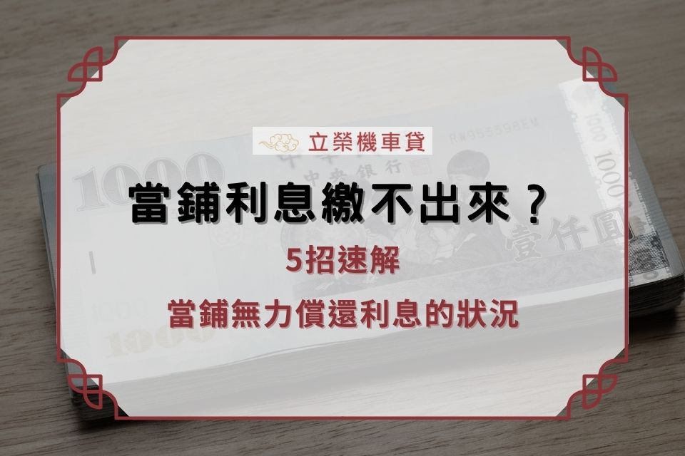 當舖利息繳不出來，5招速解當鋪無力償還利息的狀況